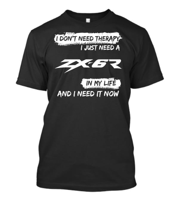 I Don't Need Therapy I Just Need A ZX6R In My Life And I Need It Now T-Shirt
