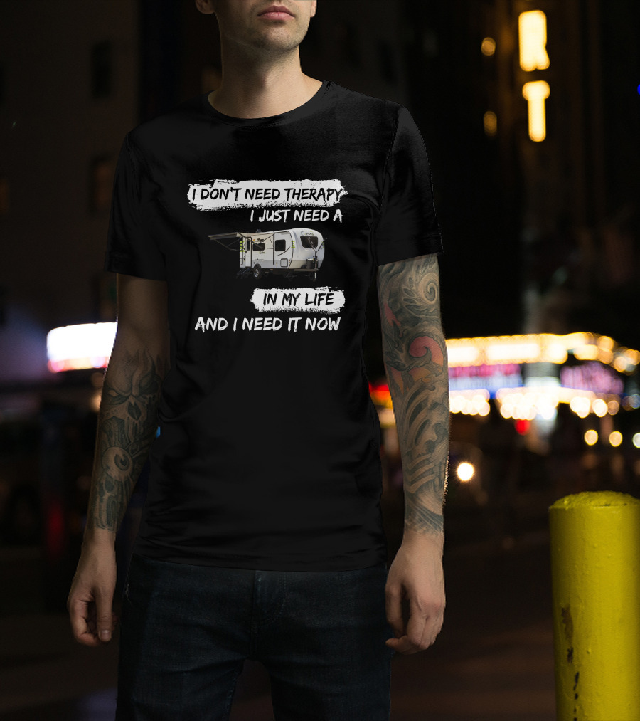I Don't Need Therapy I Just Need A Camper In My Life And I Need It Now T-Shirt