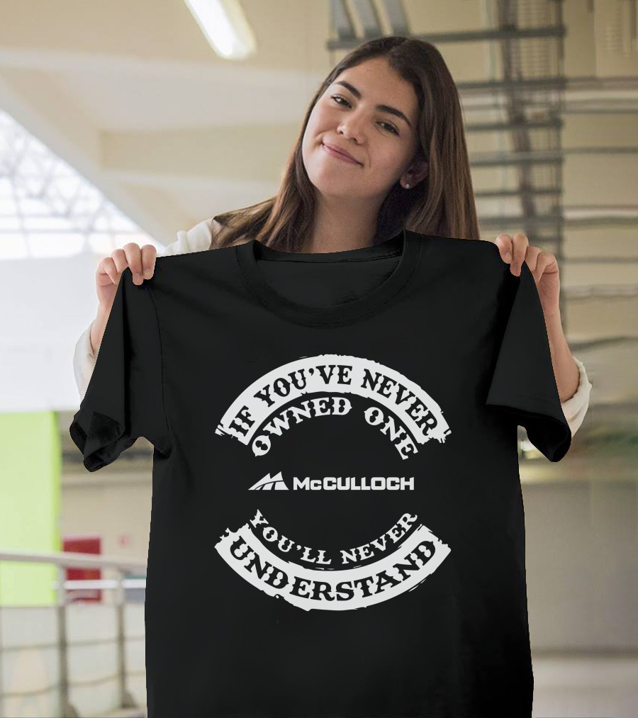 If You've Never Owned One McCulloch You'll Never Understand T-Shirt