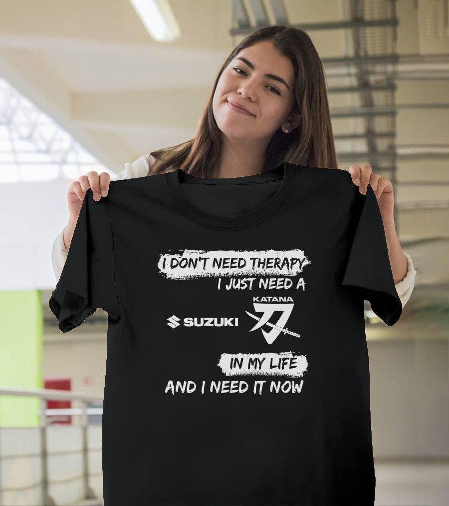 I Don't Need Therapy I Just Need A Suzuki Katana In My Life And I Need It Now T-Shirt