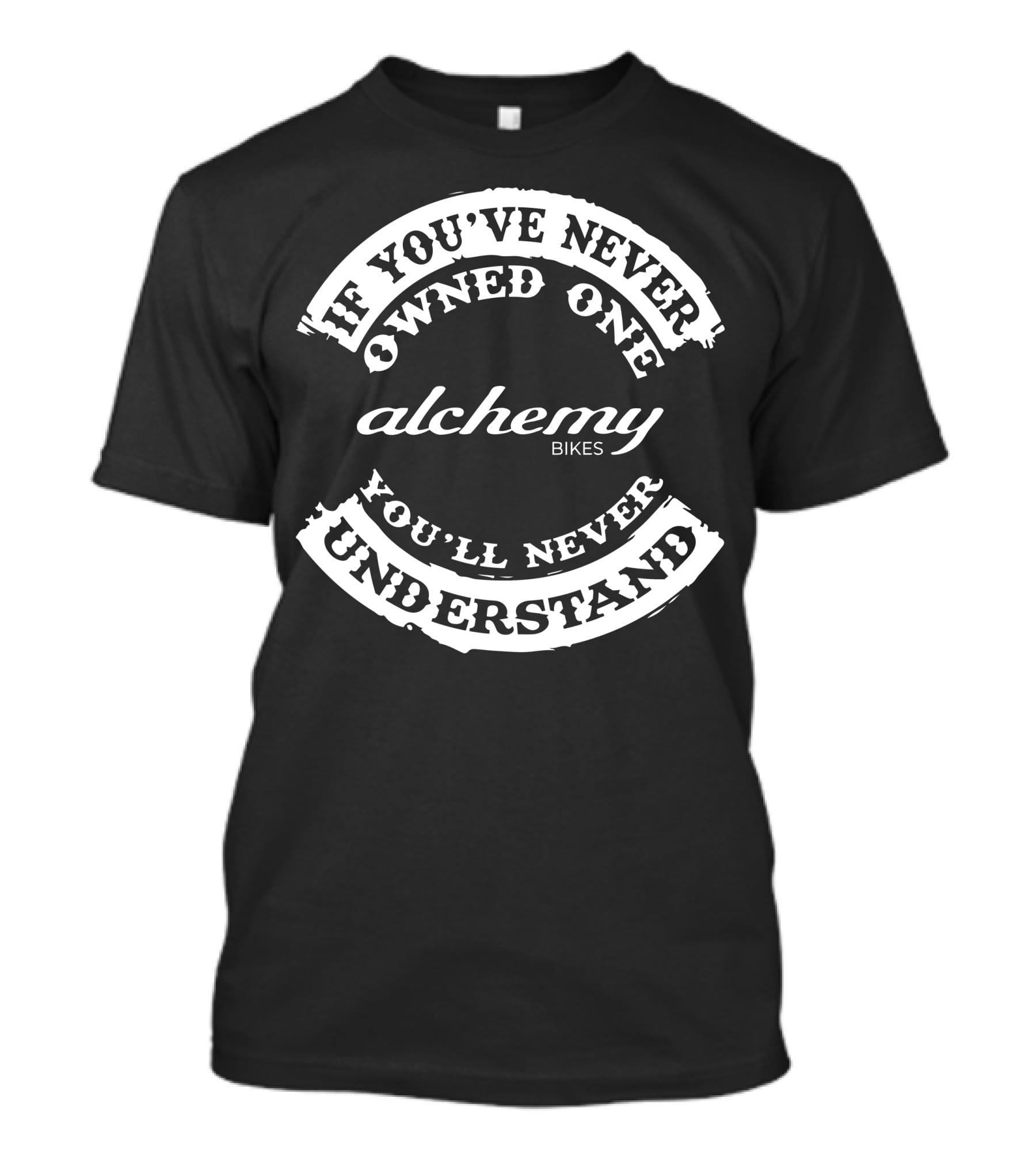 If You've Never Owned One Alchemy Bikes You'll Never Understand T-Shirt