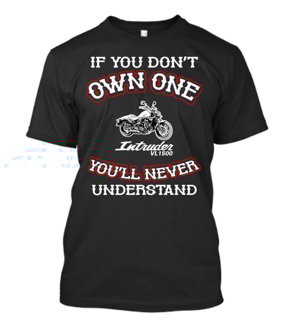 If You Don't Own One You'll Never Understand Intruder VL1500 T-Shirt