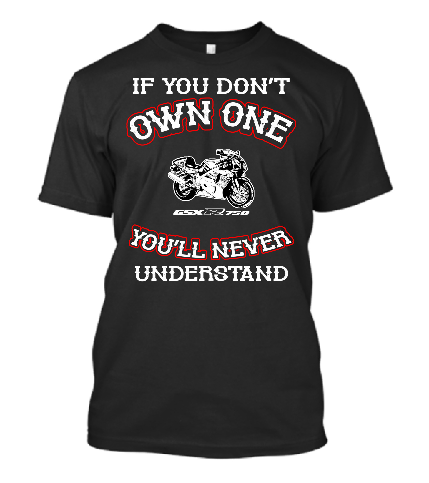 If You Don't Own One You'll Never Understand Gsxr 750 T-Shirt