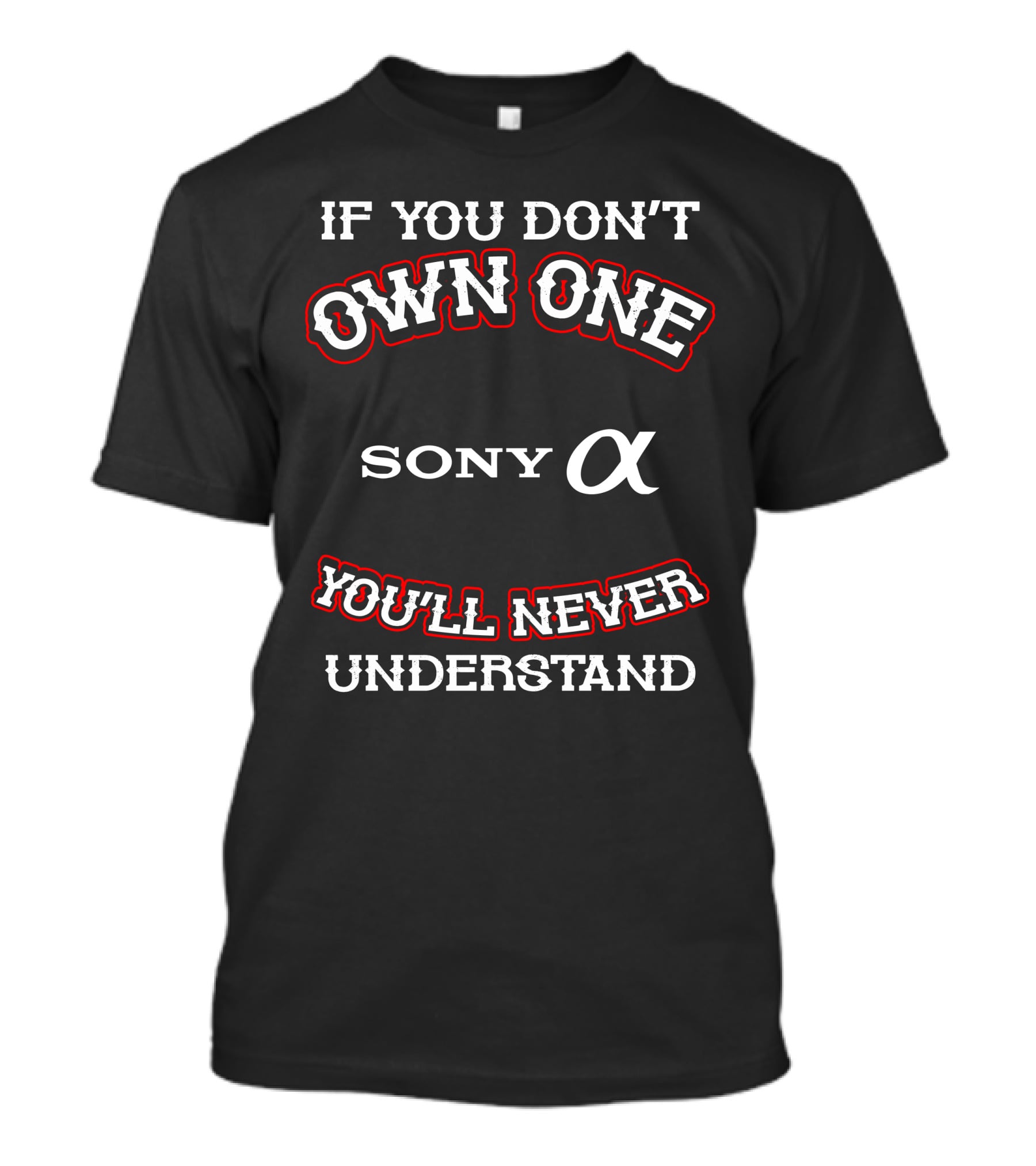 If You Don't Own One Sony Alpha You'll Never Understand T-Shirt