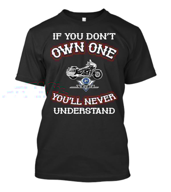 If You Don't Own One You'll Never Understand Yamaha V Star 1300 T-Shirt