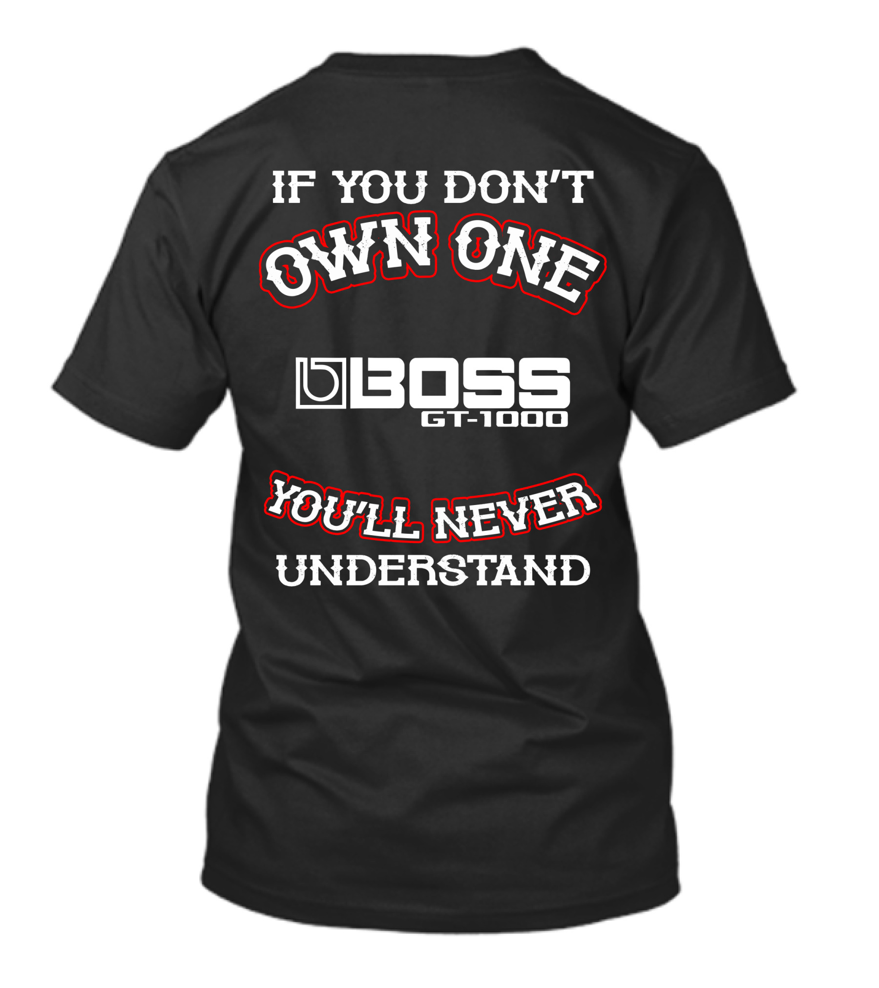 IF YOU DON'T OWN ONE BOSS GT-1000 YOU'LL NEVER UNDERSTAND T-Shirt