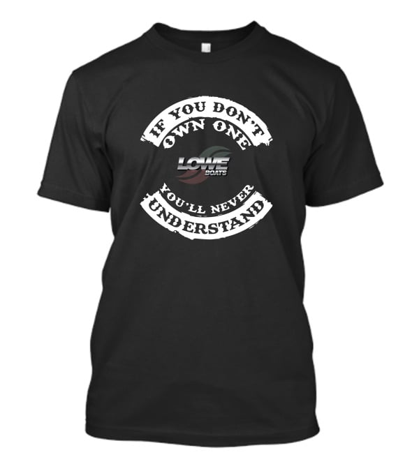 If You Don't Own One Lowe Boats You'll Never Understand T-Shirt