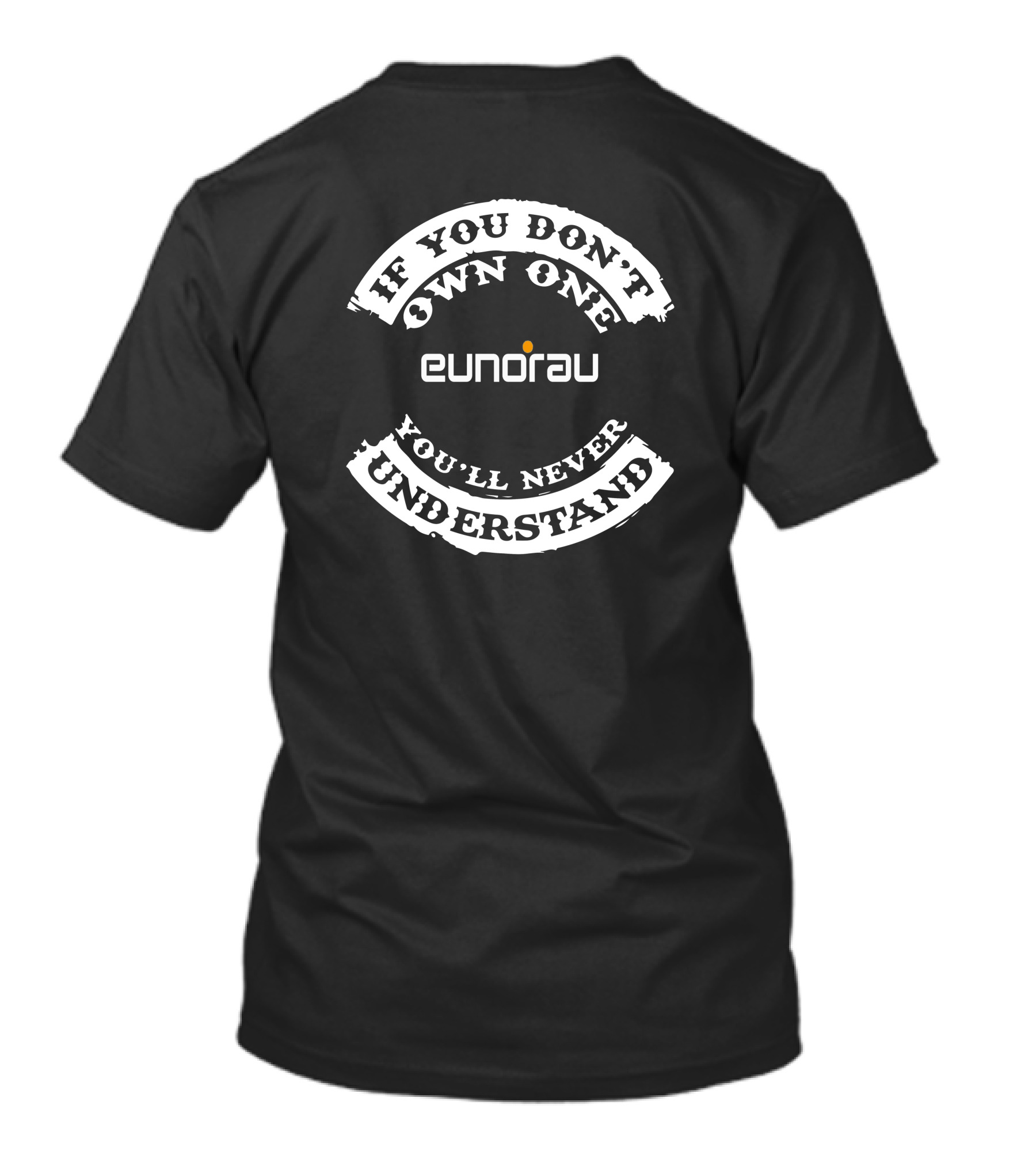 IF YOU DON'T OWN ONE YOU'LL NEVER UNDERSTAND EUNORAU T-Shirt