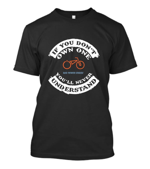 If You Don't Own One You'll Never Understand Rad Power Ebikes T-Shirt