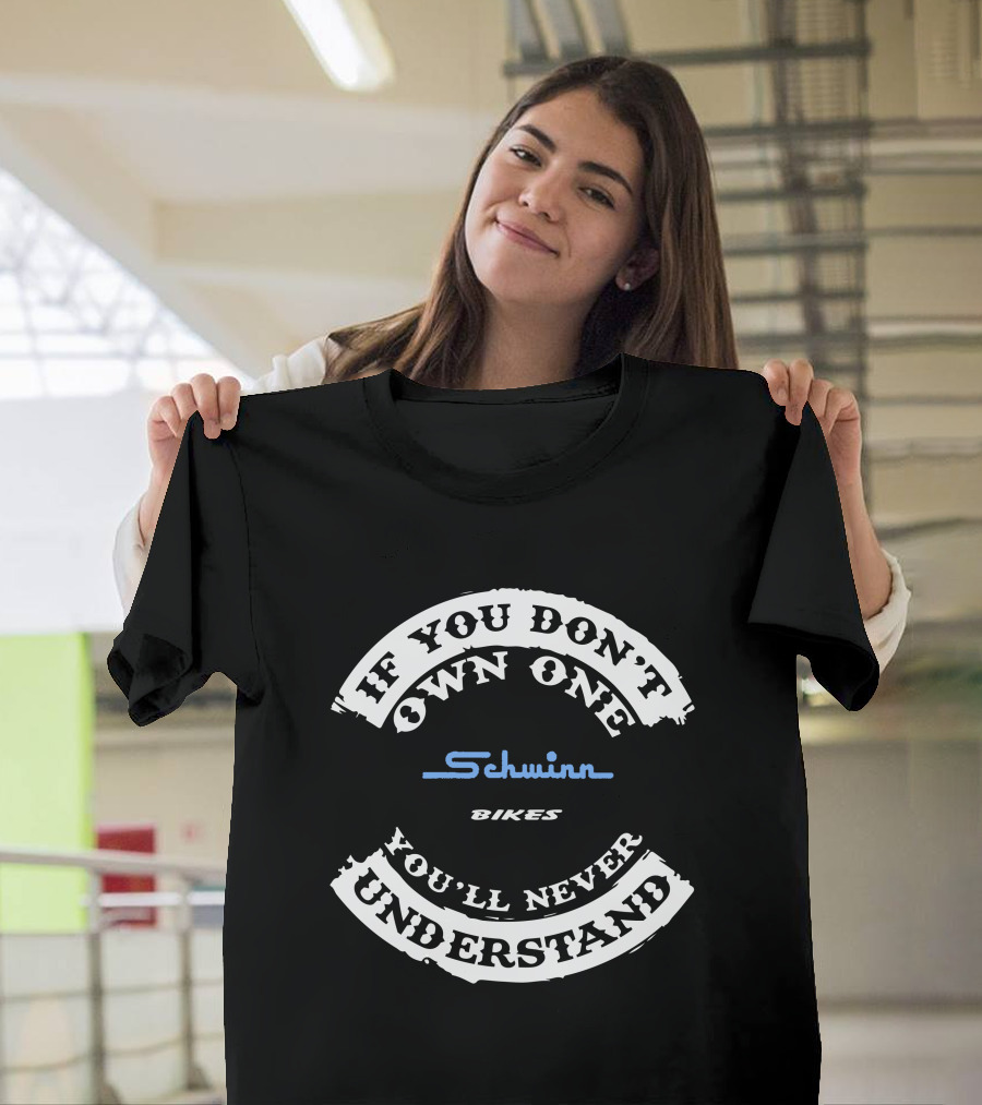 If You Don't Own One Schwinn Bikes You'll Never Understand T-Shirt