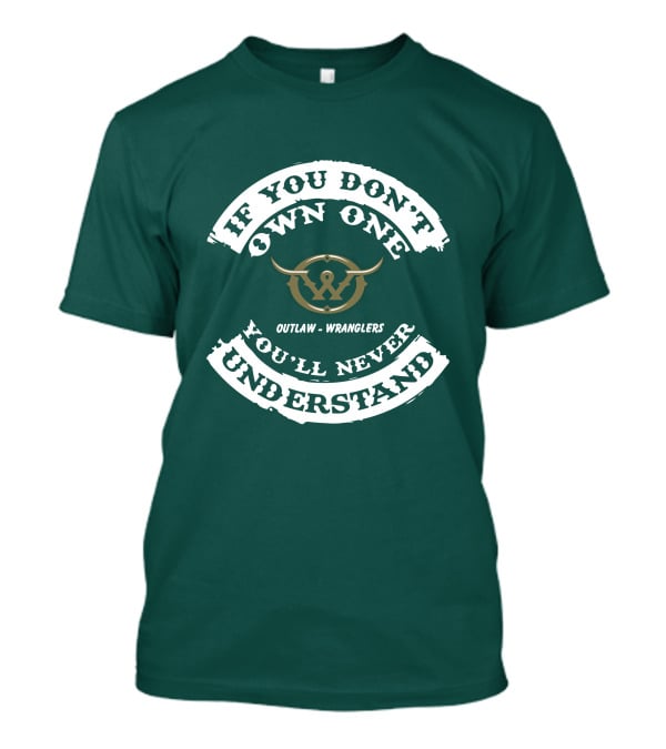 If You Don't Own One You'll Never Understand Outlaw Wranglers T-Shirt