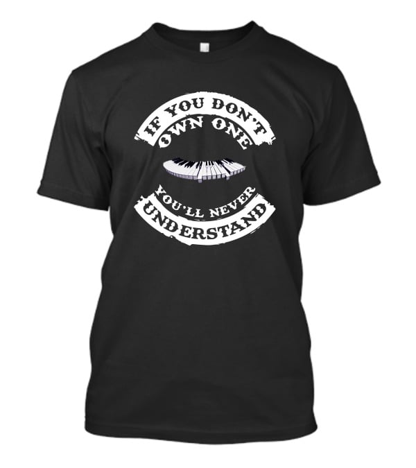 If You Don't Own One You'll Never Understand Piano Keys T-Shirt