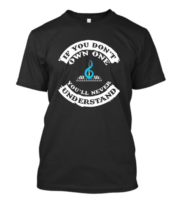 If You Don't Own One You'll Never Understand Pianist T-Shirt