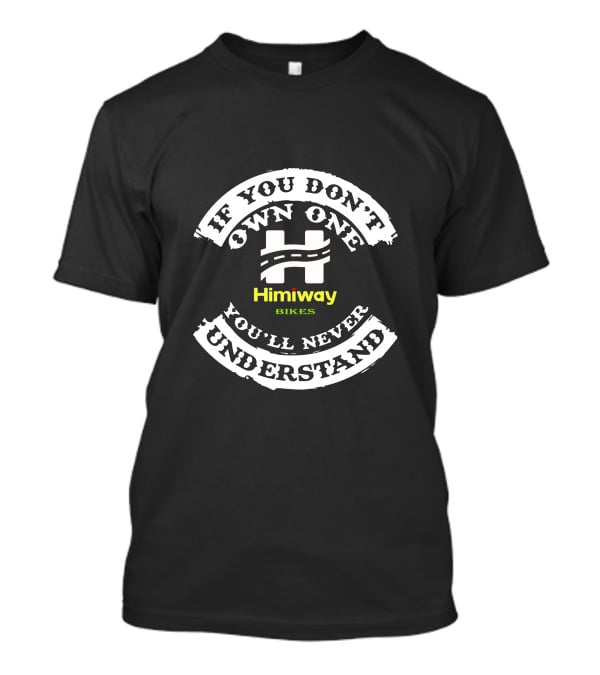 If You Don't Own One You'll Never Understand Himiway Bikes T-Shirt
