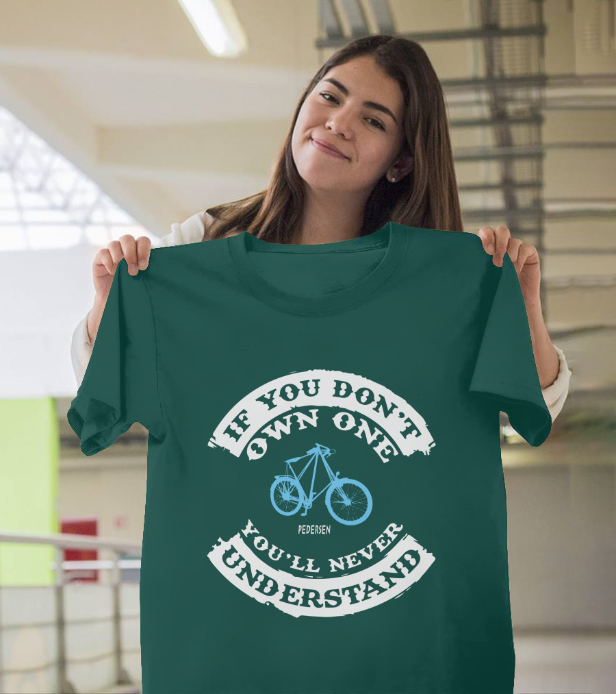 If You Don't Own One You'll Never Understand Pedersen Bicycle T-Shirt