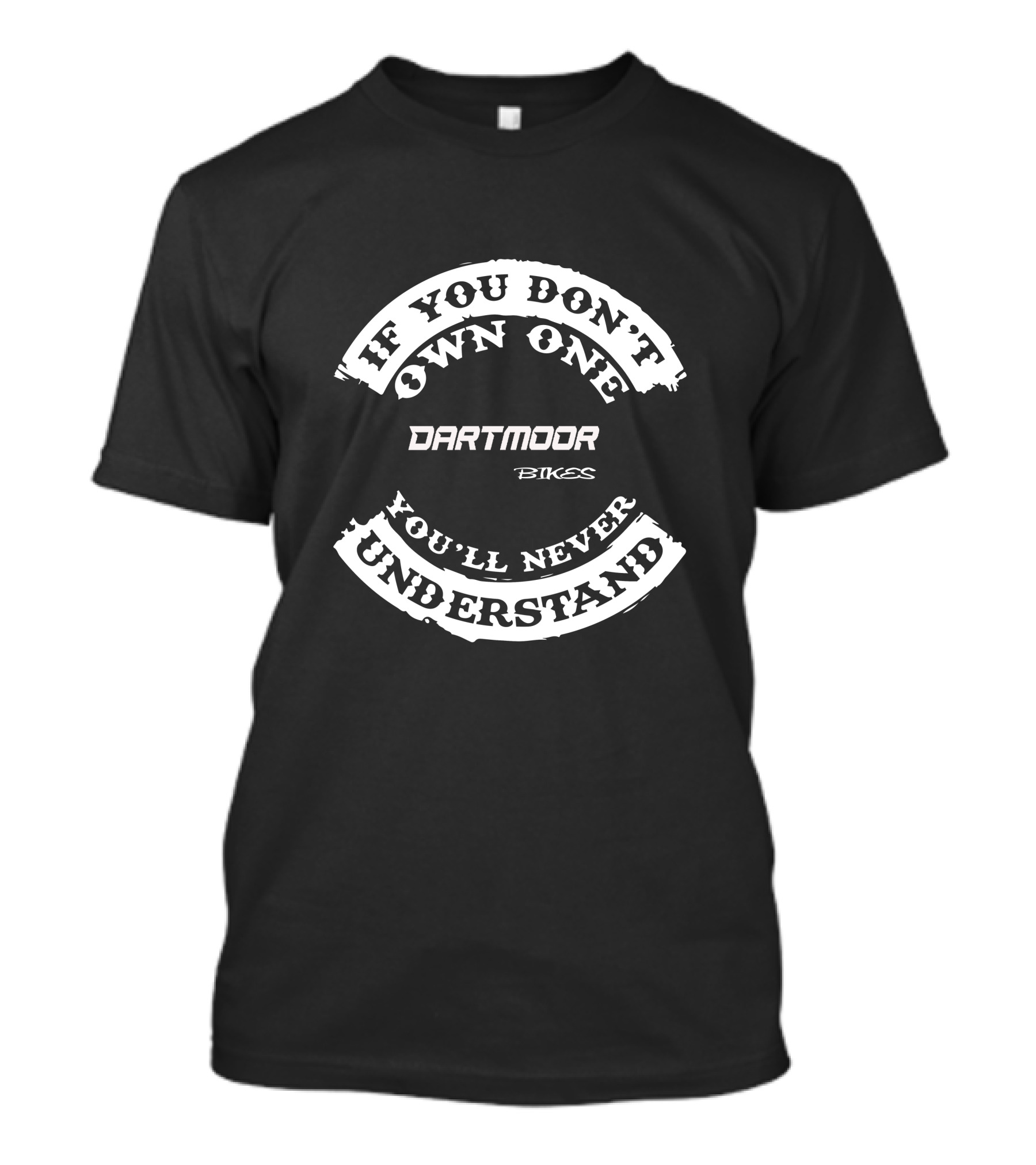 DARTMOOR BIKES IF YOU DON'T OWN ONE YOU'LL NEVER UNDERSTAND T-Shirt