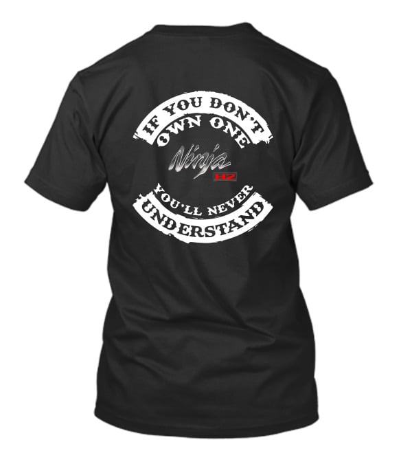If You Don't Own One Kawasaki Ninja H2 You'll Never Understand T-Shirt
