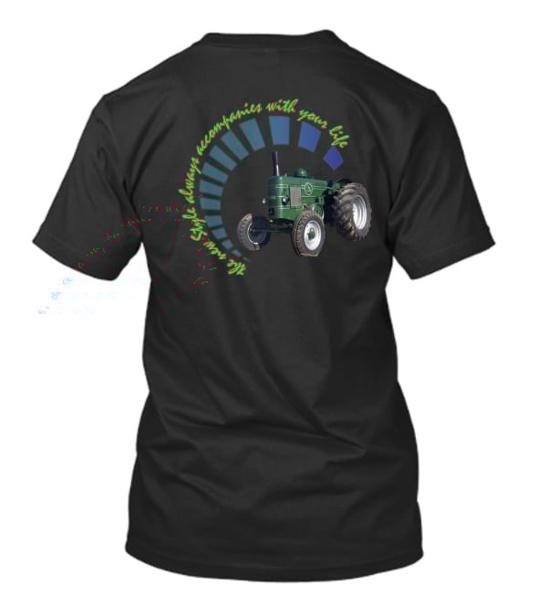 Style Always Accompanies With Your Life All Tractors T-Shirt