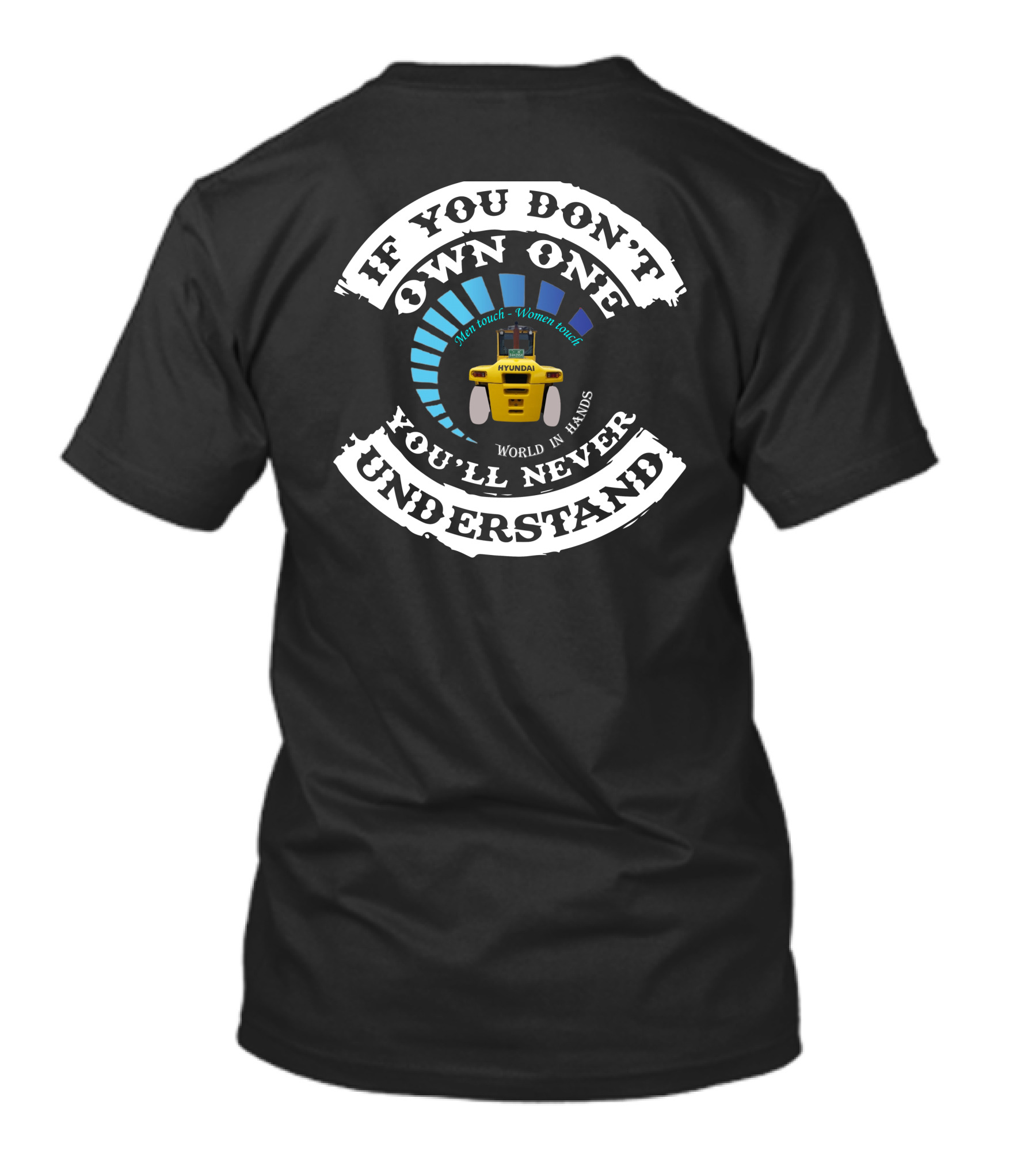 If You Don't Own One You'll Never Understand Hyundai Forklift Men Touch Women Touch World In Hands T-Shirt