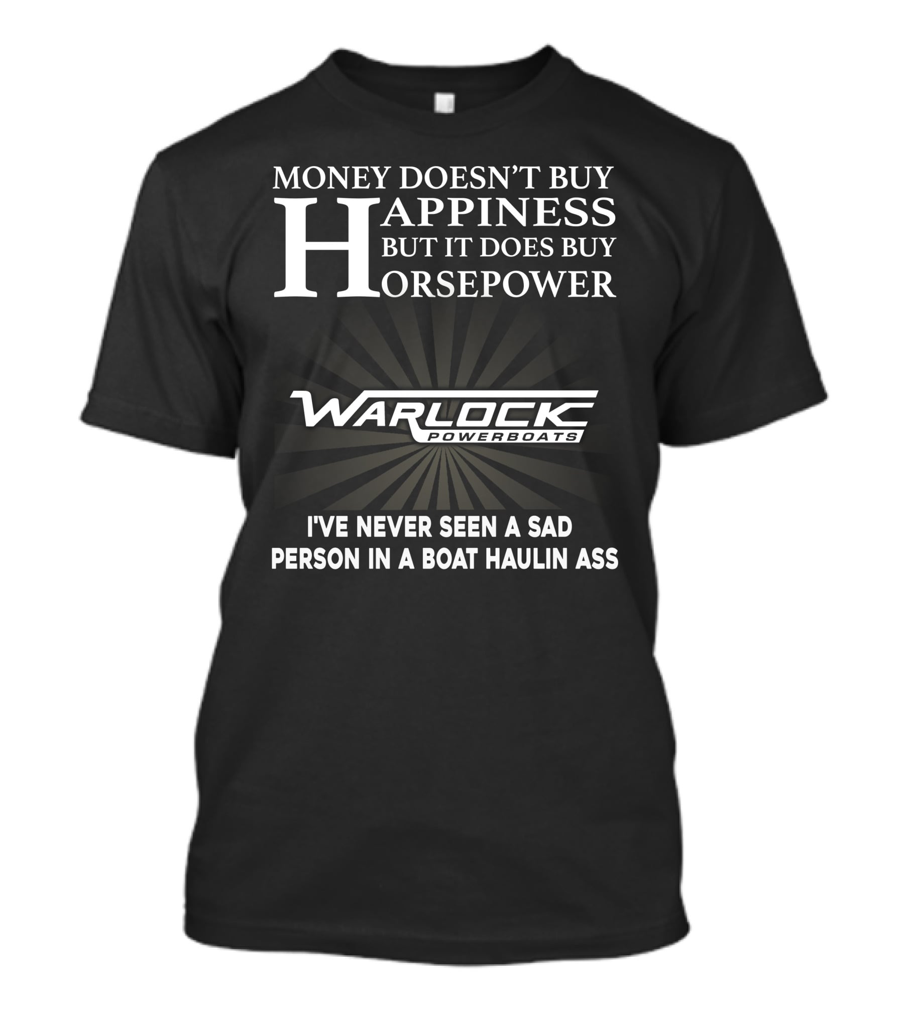Money Doesn't Buy Happiness But It Does Buy Horsepower Warlock Powerboats I've Never Seen A Sad Person In A Boat Haulin Ass T-Shirt