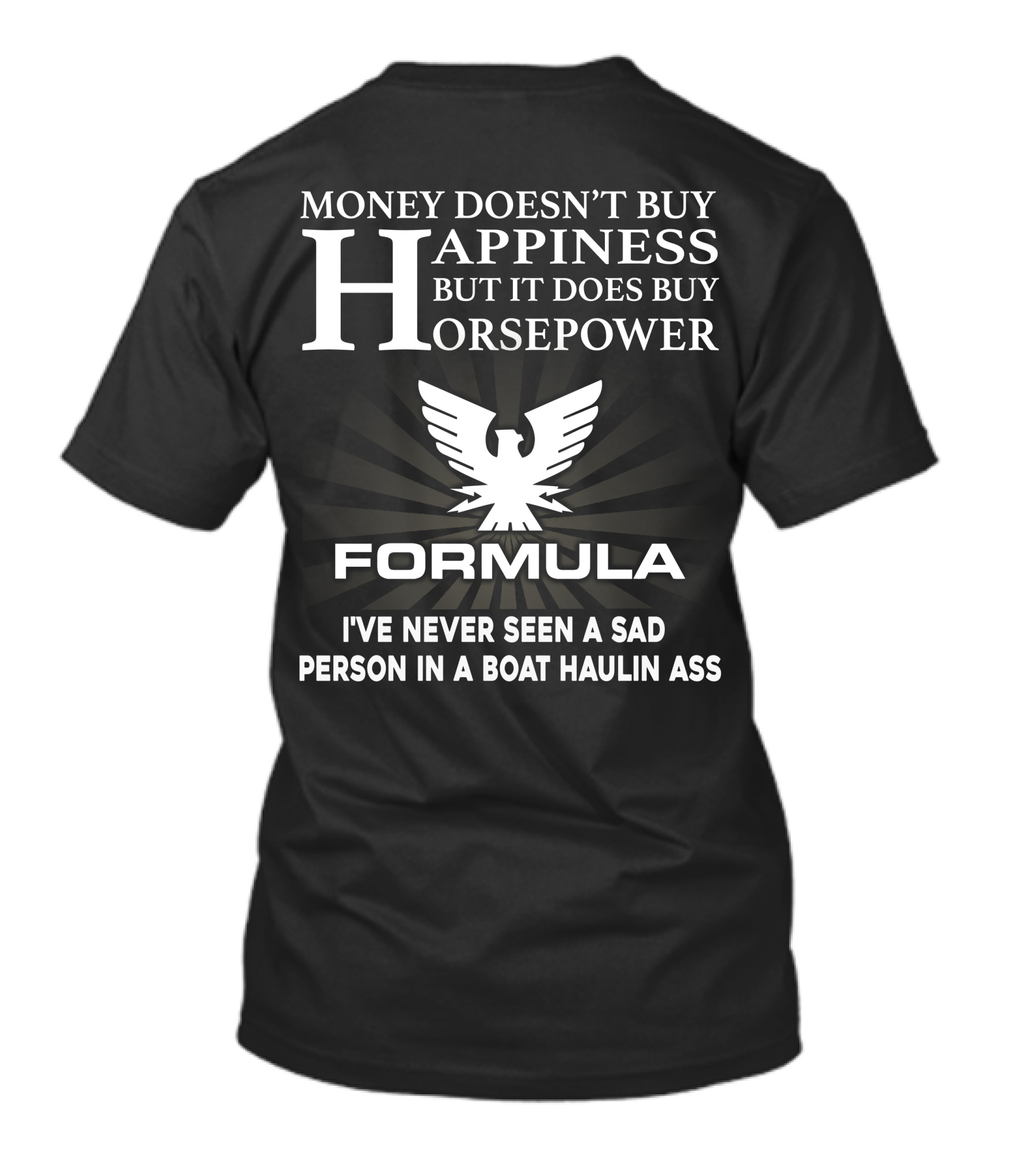 MONEY DOESN'T BUY HAPPINESS BUT IT DOES BUY HORSEPOWER FORMULA I'VE NEVER SEEN A SAD PERSON IN A BOAT HAULIN ASS T-Shirt
