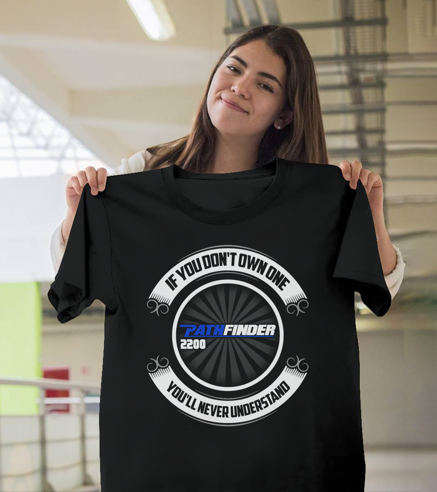 If You Don't Own One Pathfinder 2200 You'll Never Understand T-Shirt