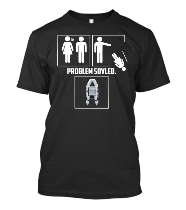 Problem Solved Boatworld Inflatable Boat T-Shirt