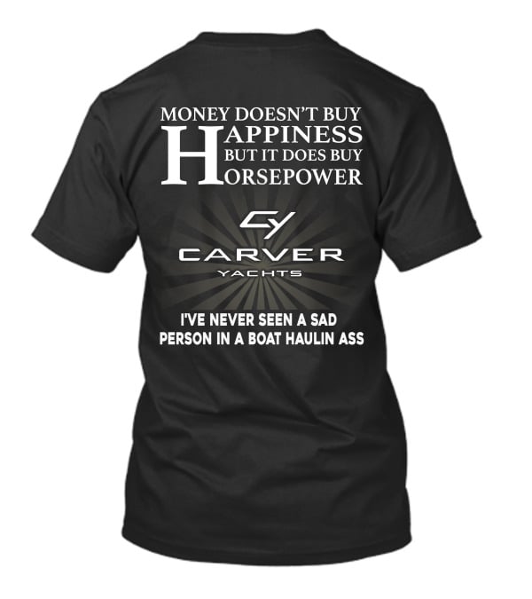 Money Doesn't Buy Happiness But It Does Buy Horsepower Carver Yachts I've Never Seen A Sad Person In A Boat Haulin Ass T-Shirt