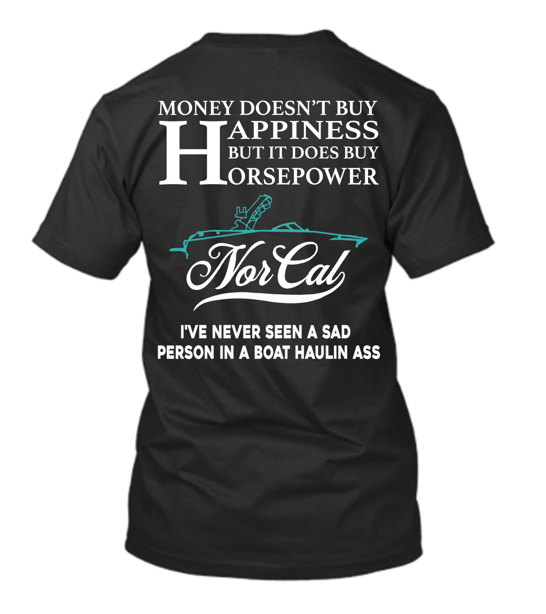 NorCal Money Doesn't Buy Happiness But It Does Buy Horsepower I've Never Seen A Sad Person In A Boat Haulin Ass T-Shirt
