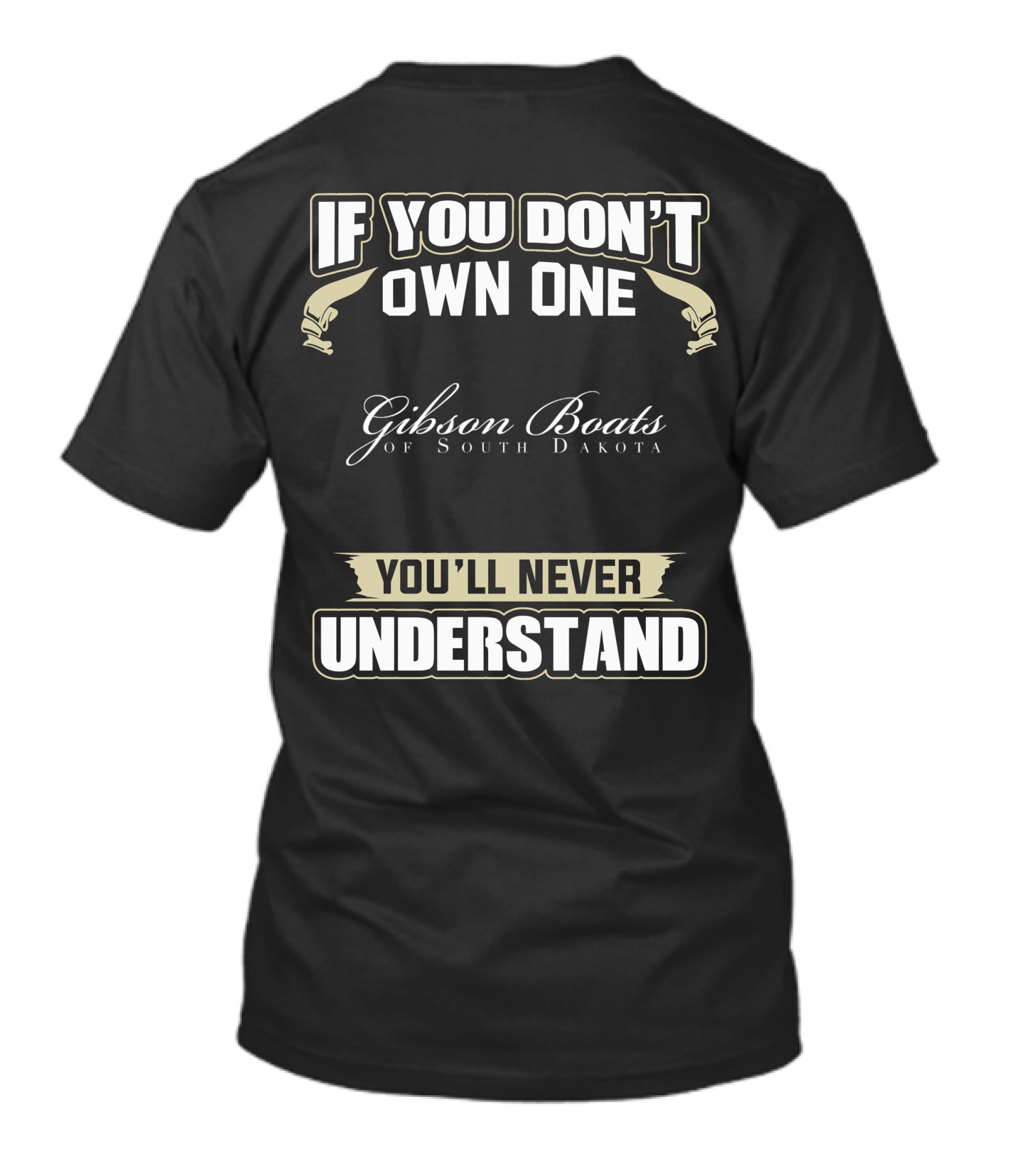 If You Don't Own One Gibson Boats Of South Dakota You'll Never Understand T-Shirt