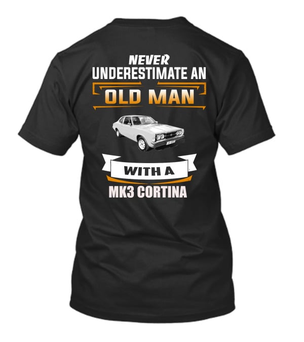 Never Underestimate An Old Man With A Mk3 Cortina T-Shirt