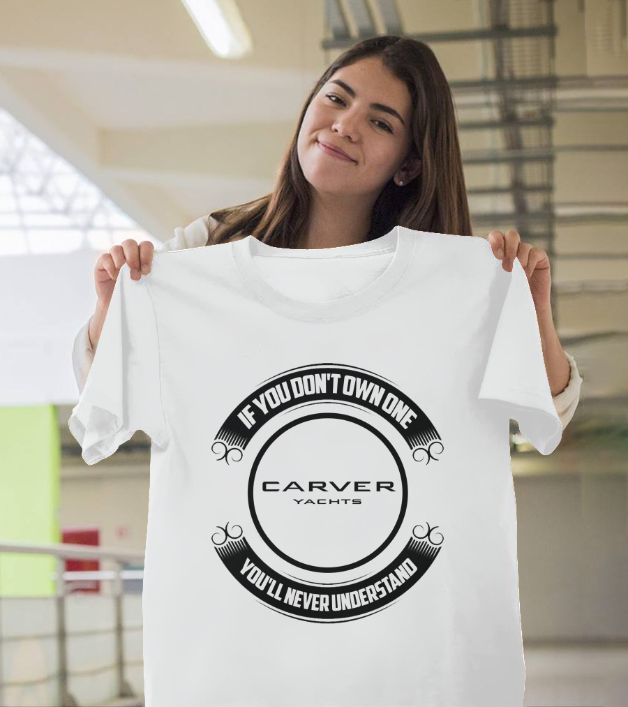Carver Yachts If You Don't Own One You'll Never Understand T-Shirt