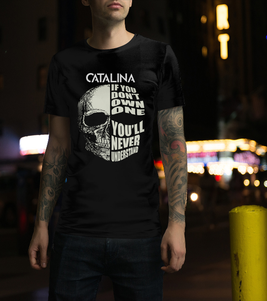 CATALINA IF YOU DON'T OWN ONE YOU'LL NEVER UNDERSTAND T-Shirt