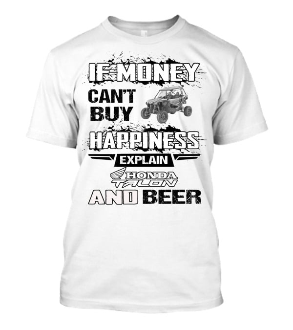 If Money Can't Buy Happiness Explain Honda Talon And Beer T-Shirt