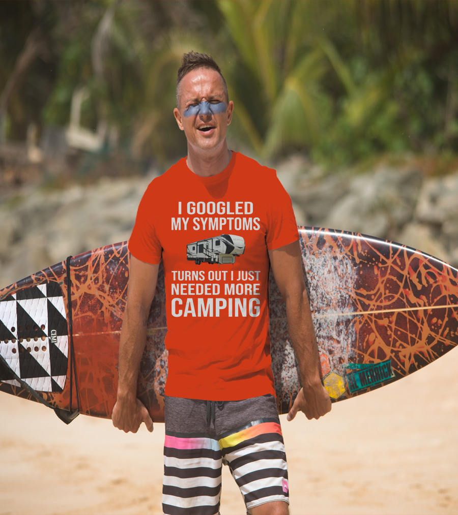 I Googled My Symptoms Turns Out I Just Needed More Camping T-Shirt