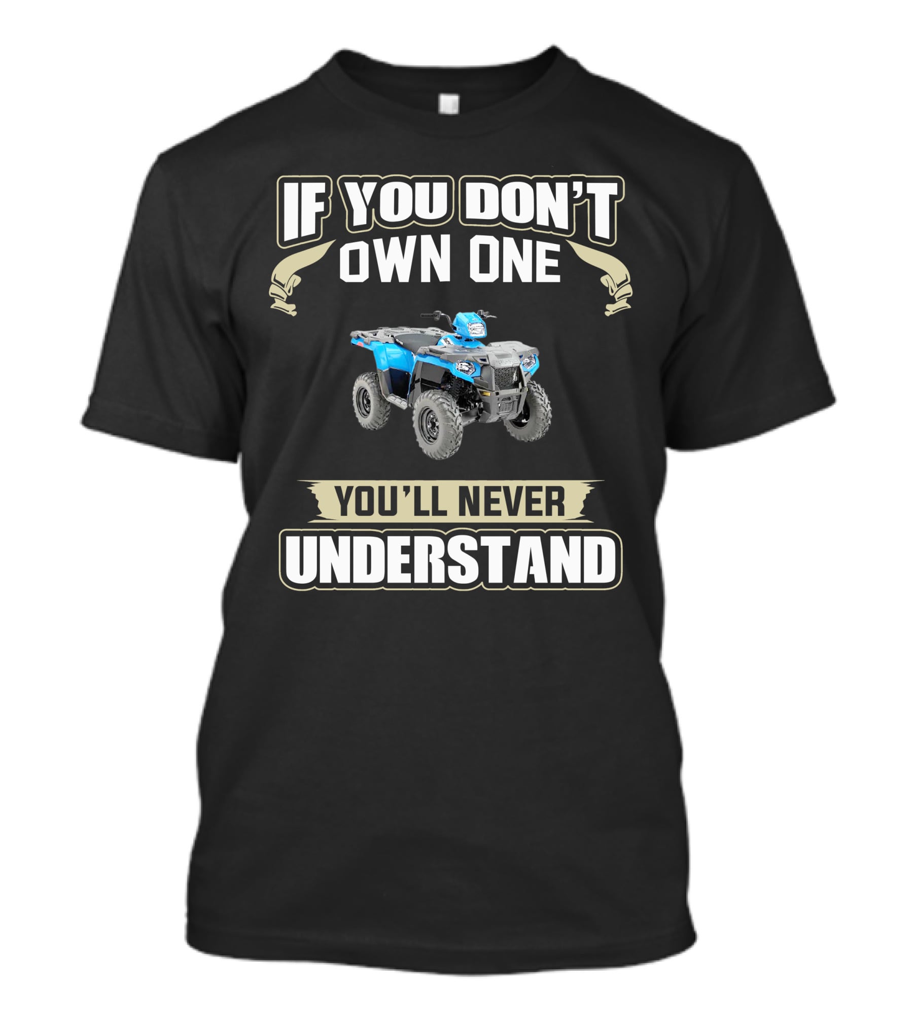 If You Don't Own One You'll Never Understand ATV T-Shirt