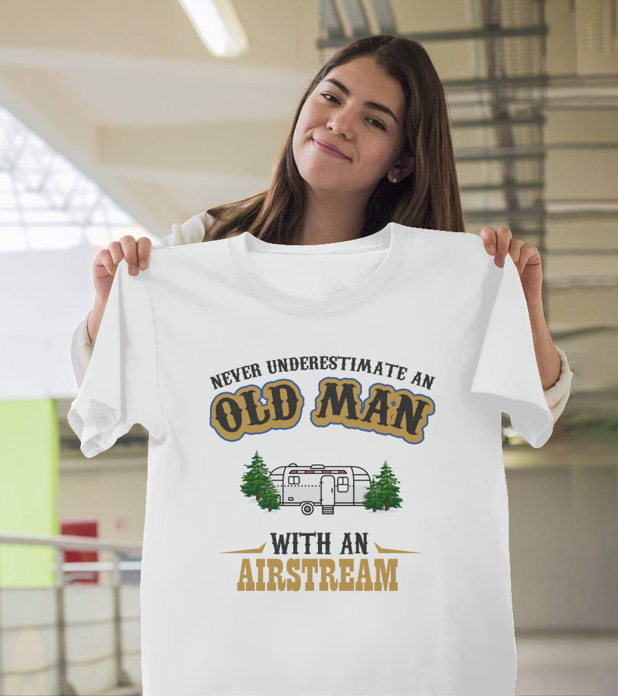 Never Underestimate An Old Man With An Airstream T-Shirt