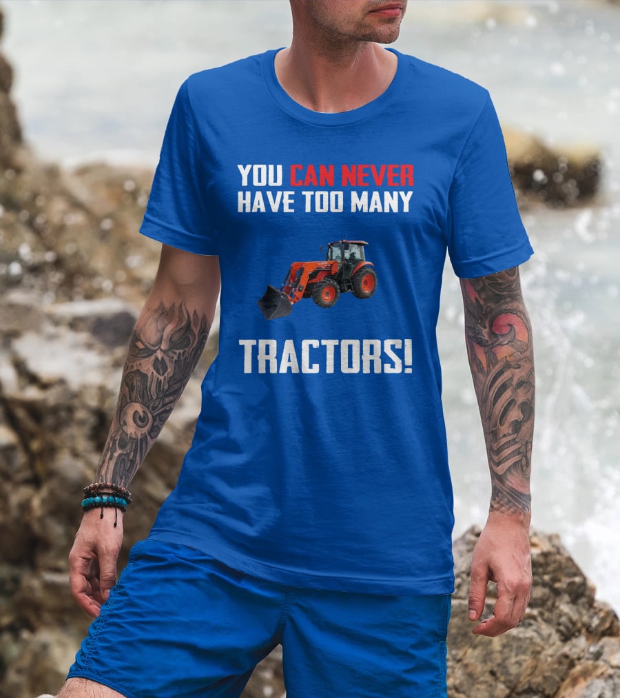 You Can Never Have Too Many Kubota Tractors T-Shirt