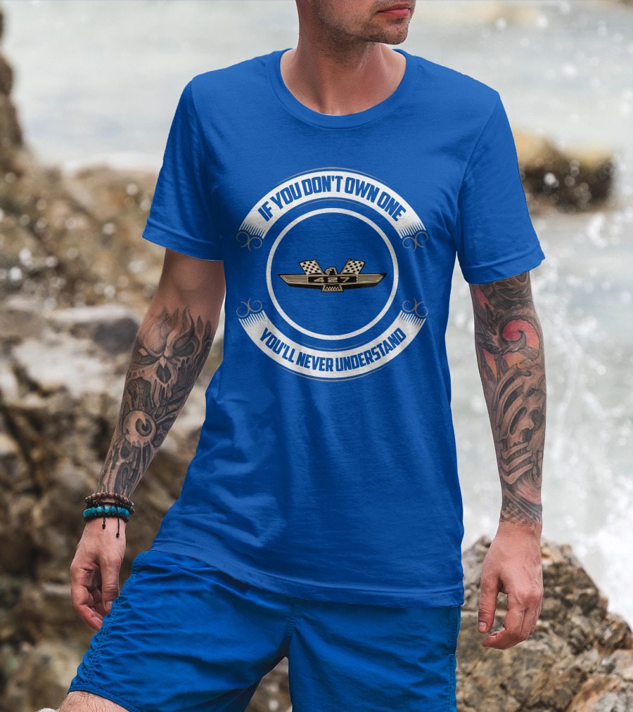 If You Don't Own One You'll Never Understand 427 Fairlane T-Shirt