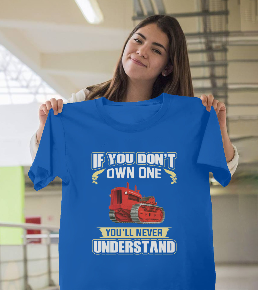 If You Don't Own One International Harvester You'll Never Understand T-Shirt