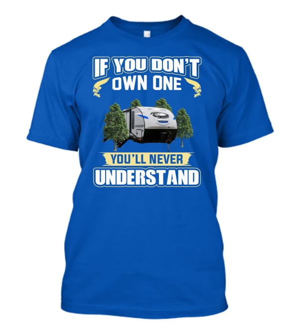 If You Don't Own One You'll Never Understand Rv Camping T-Shirt