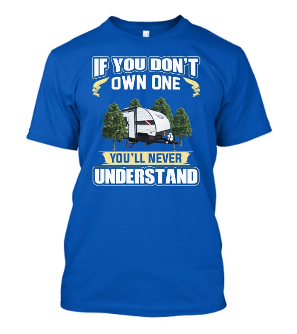 If You Don't Own One You'll Never Understand Rv Camper Tent Trailer T-Shirt