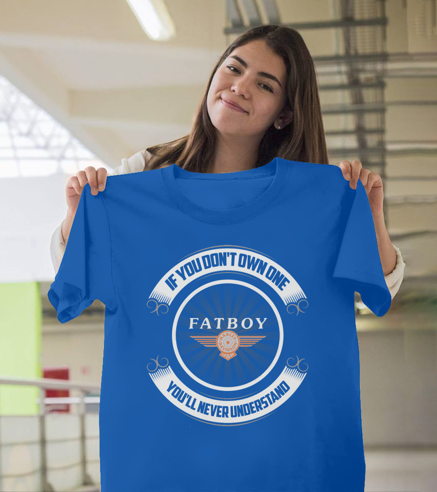 If You Don't Own One Fatboy Harley USA You'll Never Understand T-Shirt