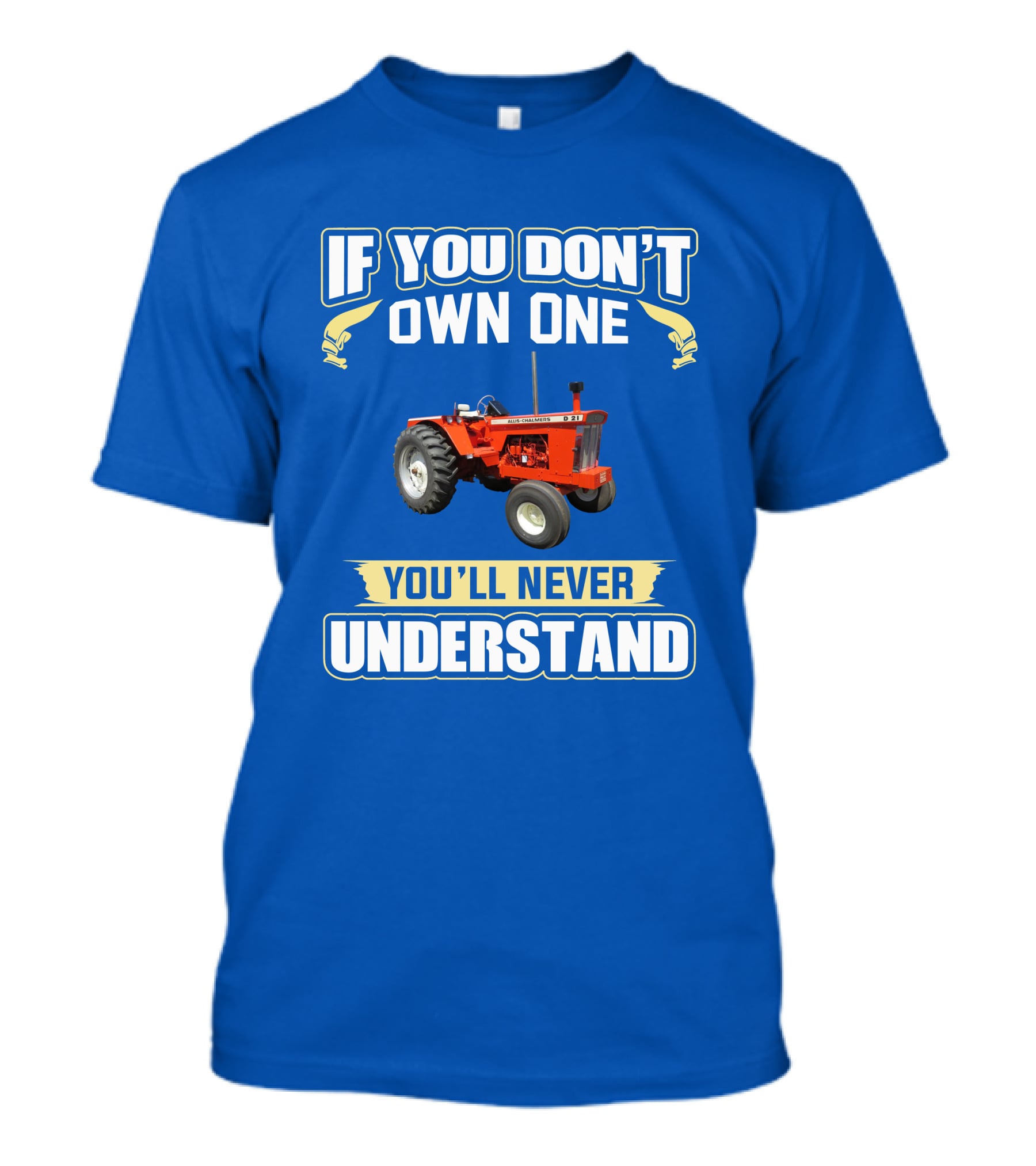If You Don't Own One You'll Never Understand AC D21 Tractor T-Shirt