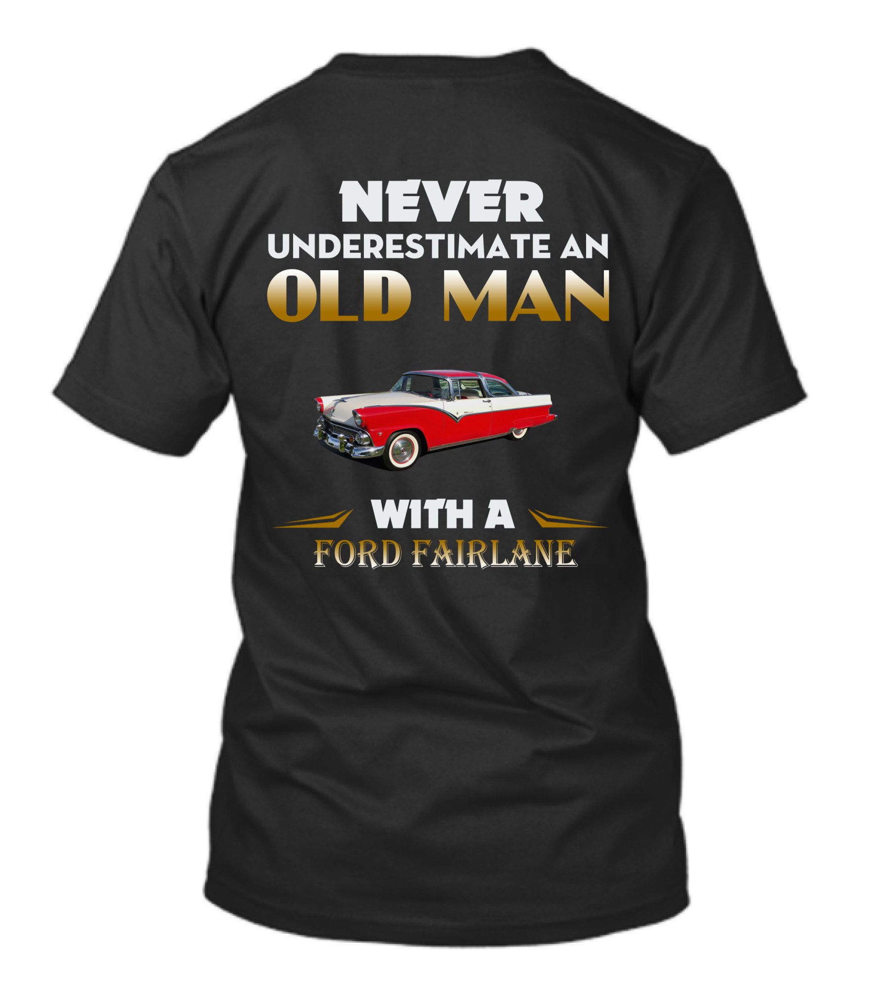 NEVER UNDERESTIMATE AN OLD MAN WITH A FORD FAIRLANE T-Shirt