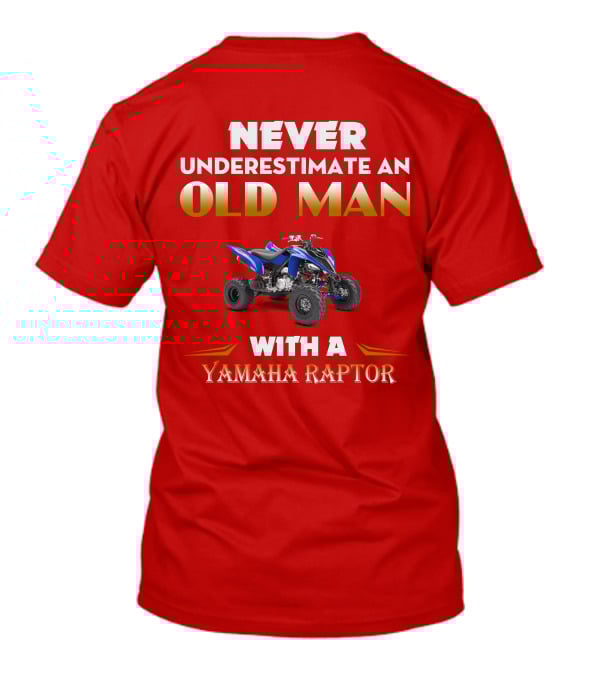 NEVER UNDERESTIMATE AN OLD MAN WITH A YAMAHA RAPTOR T-Shirt