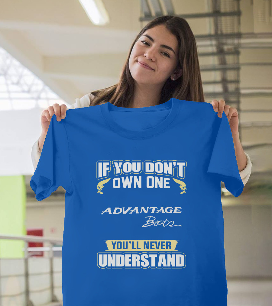 If You Don’t Own One Advantage Boats You’ll Never Understand T-Shirt