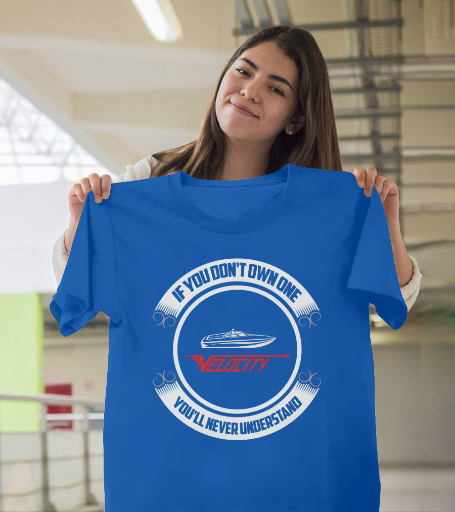 If You Don't Own One Velocity You'll Never Understand T-Shirt