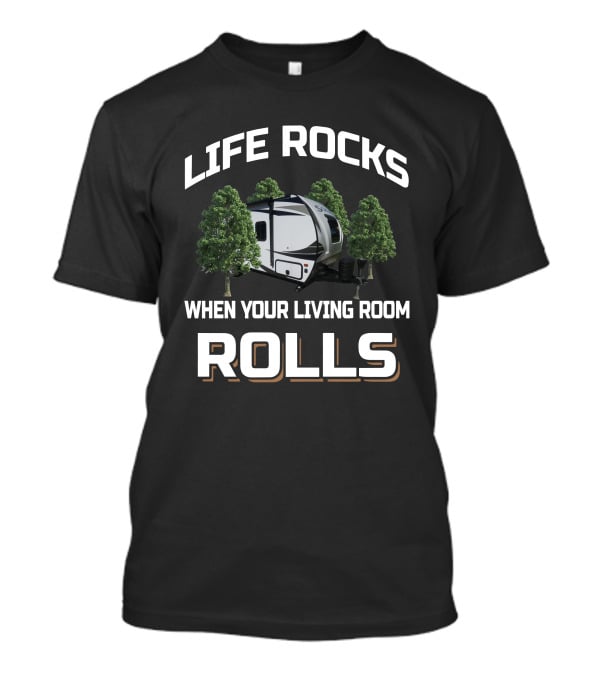 Life Rocks When Your Living Room Rolls Trailer Camping T-Shirt