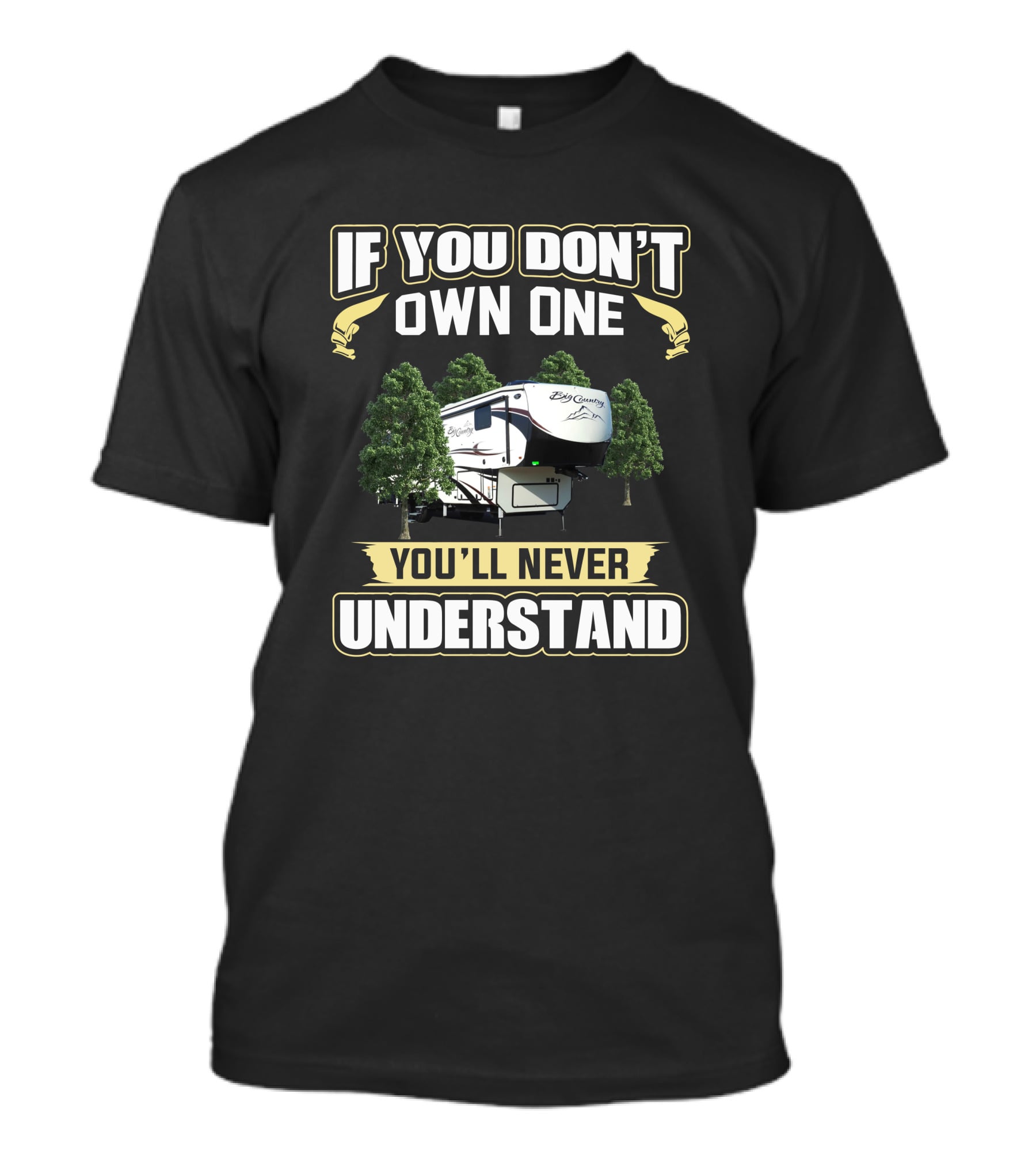 If You Don't Own One You'll Never Understand Big Country RV 3965dss T-Shirt